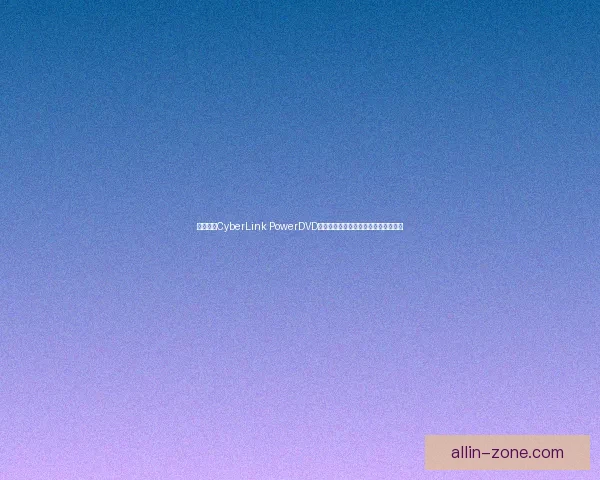 全面解析CyberLink PowerDVD功能与使用技巧助你打造完美影音体验